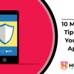 10 Must-Know Tips to Keep Your Mobile Apps Safe